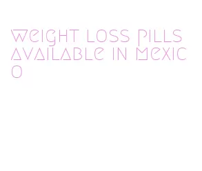 weight loss pills available in mexico