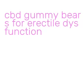 cbd gummy bears for erectile dysfunction