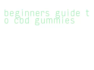 beginners guide to cbd gummies