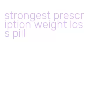 strongest prescription weight loss pill