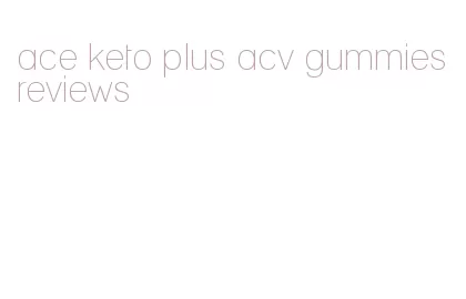 ace keto plus acv gummies reviews