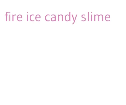 fire ice candy slime