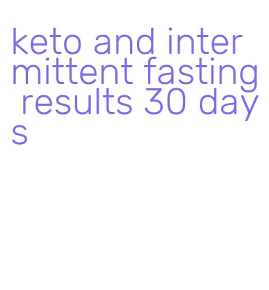 keto and intermittent fasting results 30 days