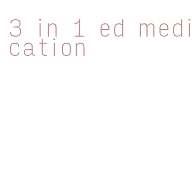 3 in 1 ed medication