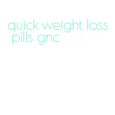 quick weight loss pills gnc