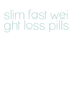 slim fast weight loss pills