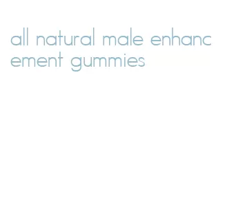 all natural male enhancement gummies