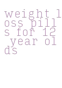 weight loss pills for 12 year olds