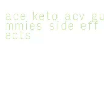 ace keto acv gummies side effects