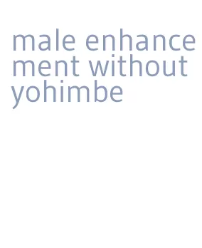 male enhancement without yohimbe