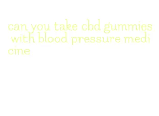 can you take cbd gummies with blood pressure medicine