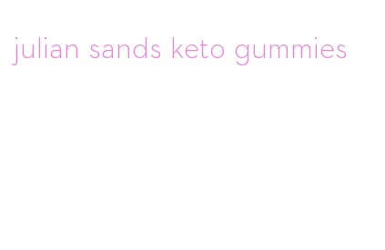 julian sands keto gummies