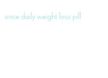 once daily weight loss pill