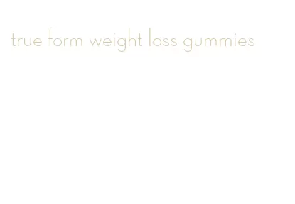 true form weight loss gummies