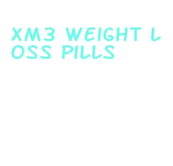 xm3 weight loss pills