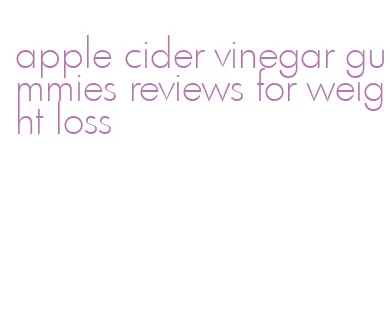 apple cider vinegar gummies reviews for weight loss