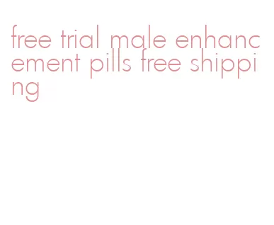 free trial male enhancement pills free shipping