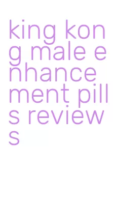 king kong male enhancement pills reviews