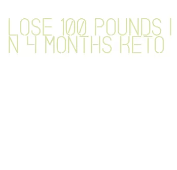 lose 100 pounds in 4 months keto