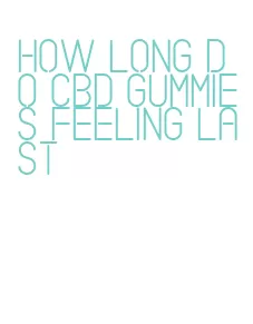 how long do cbd gummies feeling last