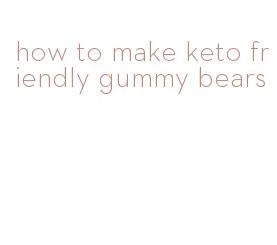 how to make keto friendly gummy bears