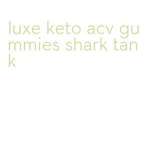 luxe keto acv gummies shark tank