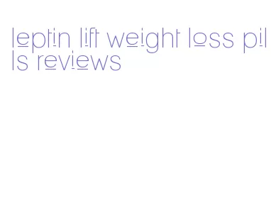 leptin lift weight loss pills reviews