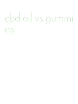 cbd oil vs gummies