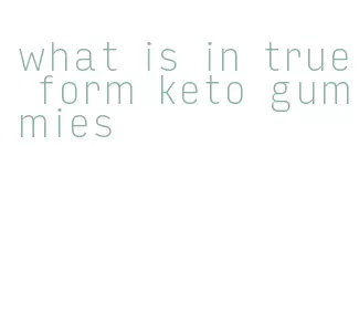 what is in true form keto gummies