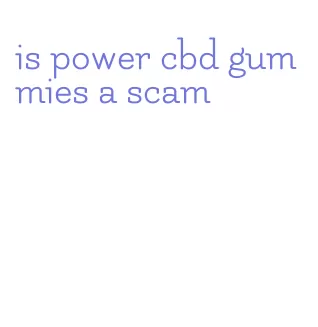 is power cbd gummies a scam