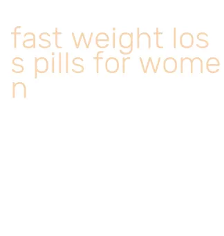 fast weight loss pills for women