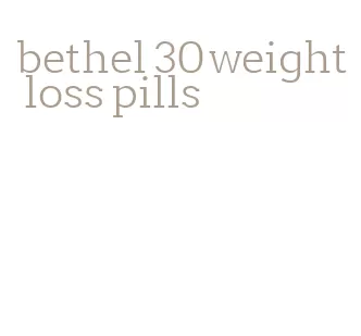 bethel 30 weight loss pills