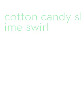 cotton candy slime swirl