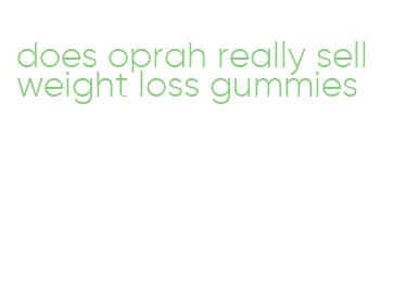 does oprah really sell weight loss gummies