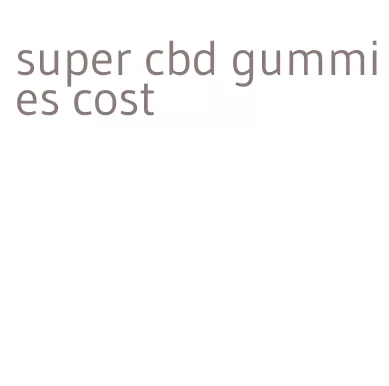 super cbd gummies cost