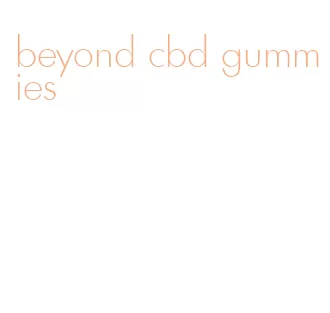 beyond cbd gummies