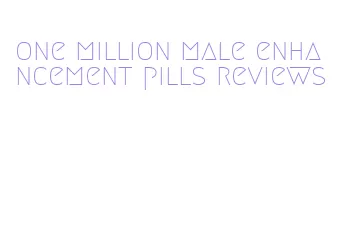 one million male enhancement pills reviews