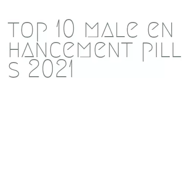 top 10 male enhancement pills 2021