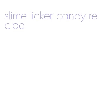 slime licker candy recipe