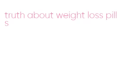 truth about weight loss pills