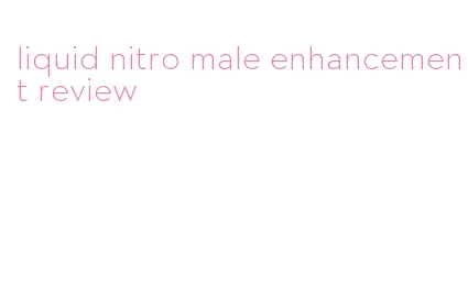 liquid nitro male enhancement review