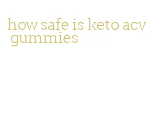 how safe is keto acv gummies