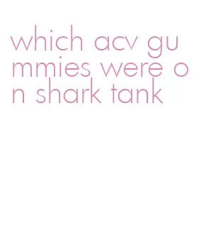 which acv gummies were on shark tank