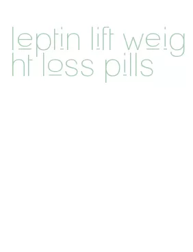 leptin lift weight loss pills