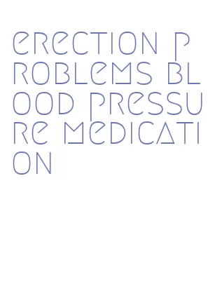 erection problems blood pressure medication