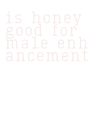 is honey good for male enhancement