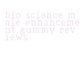 bio science male enhancement gummy reviews