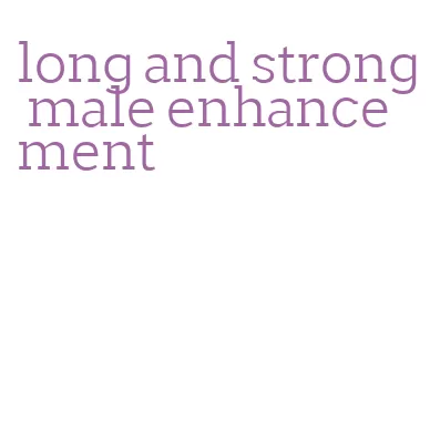 long and strong male enhancement