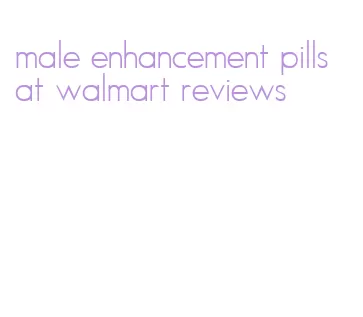 male enhancement pills at walmart reviews