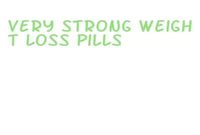 very strong weight loss pills